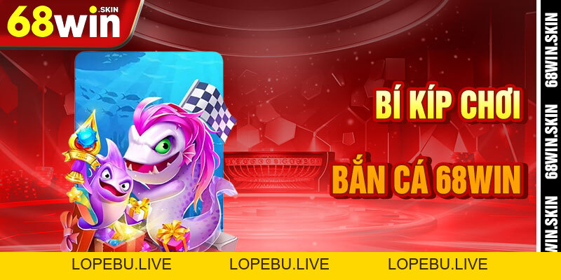 Bắn Cá 68win – Săn Kho Báu Dưới Đại Dương Giải Trí - Lopebu