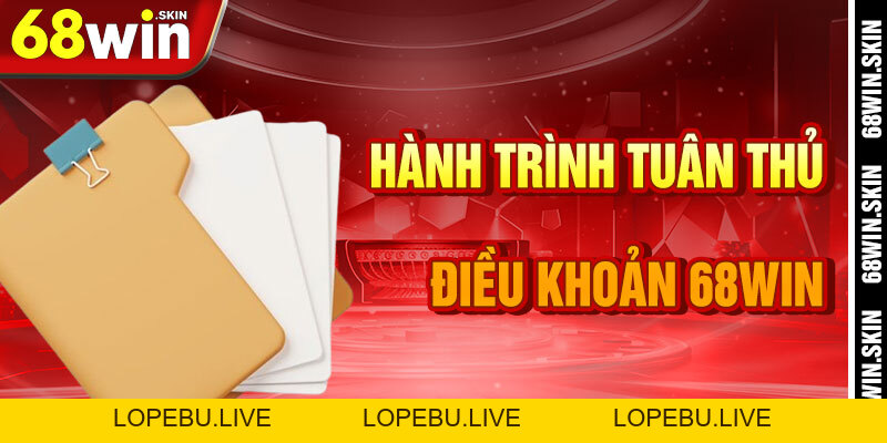 Điều Khoản 68win – Bản Đồ Pháp Lý Cho Hành Trình Cá Cược - Lopebu
