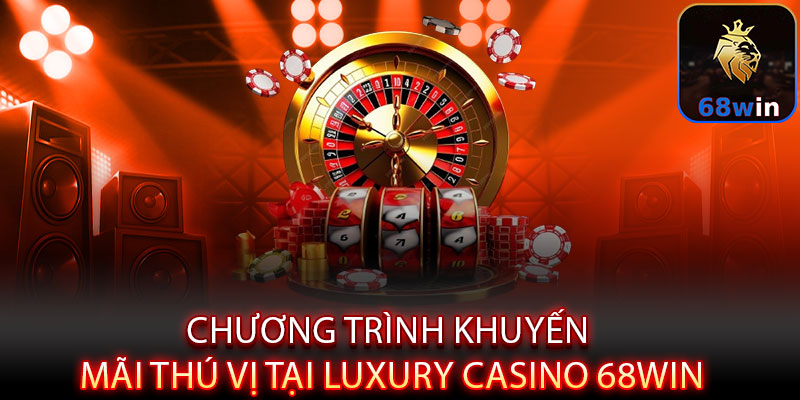 Luxury Casino 68WIN - Đẳng cấp sang trọng, thắng lớn vương giả - Lopebu