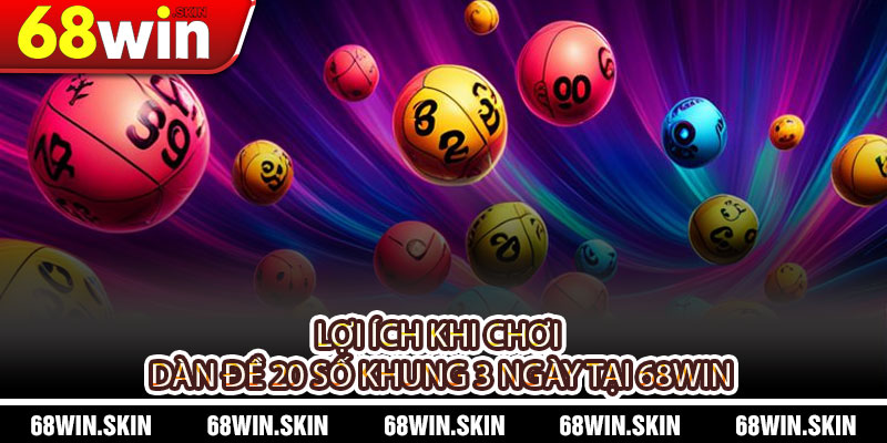 Dàn Đề 20 Số Khung 3 Ngày Là Gì? Cách Chơi Hiệu Quả Tại 68WIN - Lopebu