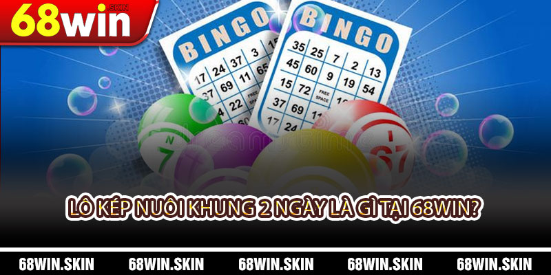 Lô Kép Nuôi Khung 2 Ngày - Cách Chơi, Chiến Thuật và Kinh Nghiệm - Lopebu