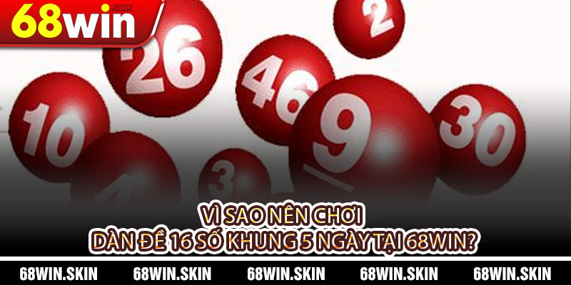 Dàn Đề 16 Số Khung 5 Ngày – Chiến Thuật Chốt Số Hiệu Quả Tại 68WIN - Lopebu
