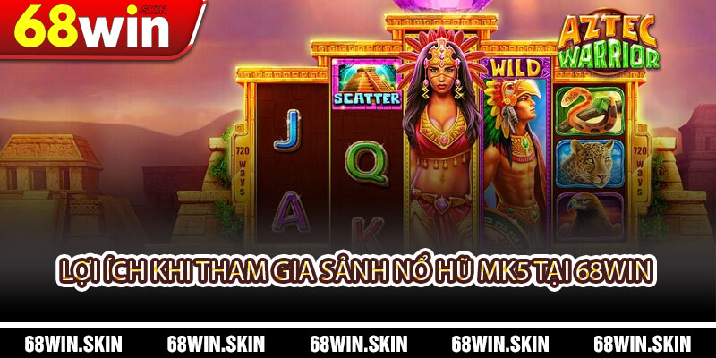 Sảnh Nổ Hũ MK5 – Trải Nghiệm Game Bắn Hũ Đỉnh Cao Tại 68WIN - Lopebu