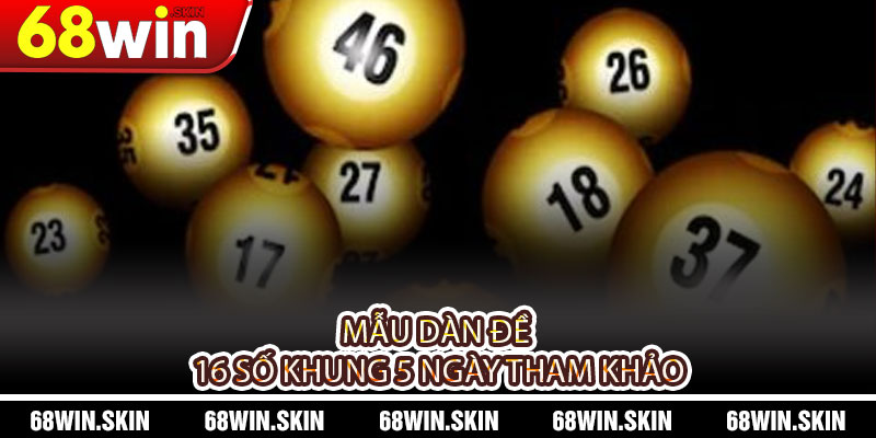 Dàn Đề 16 Số Khung 5 Ngày – Chiến Thuật Chốt Số Hiệu Quả Tại 68WIN - Lopebu