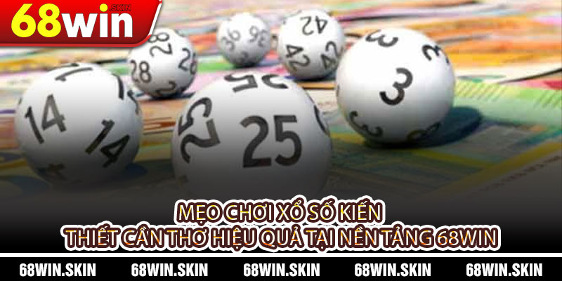 Xổ Số Kiến Thiết Cần Thơ – Trải Nghiệm Đầy Hấp Dẫn Tại 68WIN - Lopebu