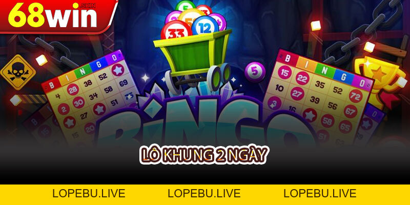Lô Khung 2 Ngày Là Gì? Cách Chơi, Kinh Nghiệm và Chiến Thuật Tối Ưu - Lopebu