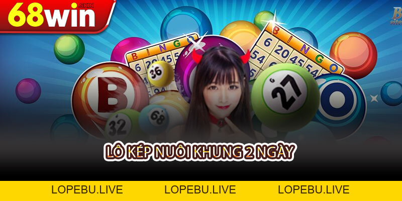Lô Kép Nuôi Khung 2 Ngày - Cách Chơi, Chiến Thuật và Kinh Nghiệm - Lopebu