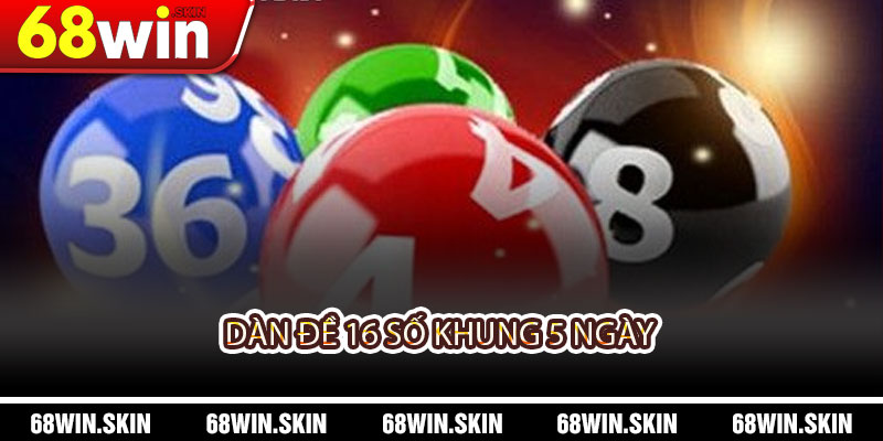 Dàn Đề 16 Số Khung 5 Ngày – Chiến Thuật Chốt Số Hiệu Quả Tại 68WIN - Lopebu