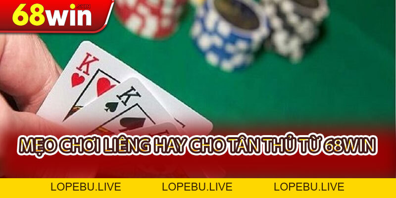 Cách Chơi Liêng Chi Tiết Từ A-Z Và Mẹo Hay Cho Tân Thủ Cùng 68WIN - Lopebu