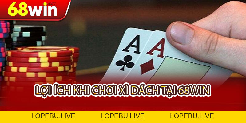 Cách Chơi Xì Dách 68WIN - Thuần Phục Chiến Pháp, Rước Lộc Bền Lâu - Lopebu