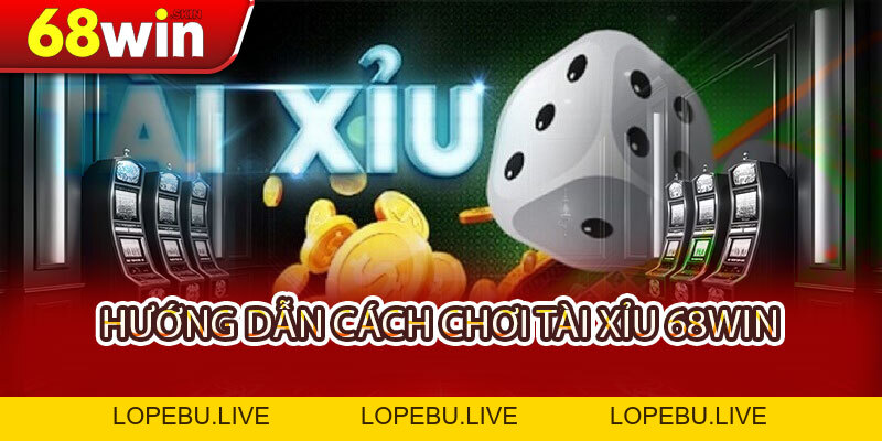 Hướng Dẫn Cách Chơi Tài Xỉu 68WIN - Đặt 3 Giây, Thắng Tiền Đầy Ví - Lopebu